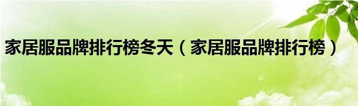 家居服品牌排行榜冬天(家居服品牌排行榜)