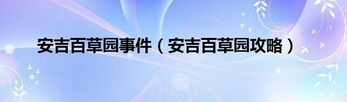 安吉百草园事件(安吉百草园攻略)