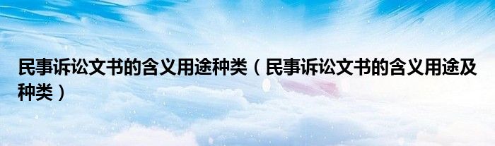 民事诉讼文书的含义用途种类(民事诉讼文书的含义用途及种类)