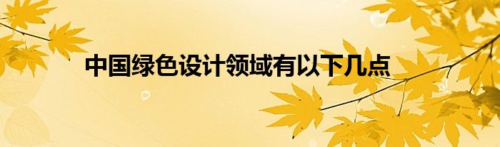 中国绿色设计领域有以下几点
