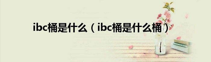 ibc桶是什么(ibc桶是什么桶)