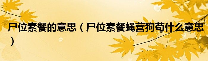 尸位素餐的意思(尸位素餐蝇营狗苟什么意思)