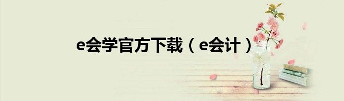 e会学官方下载(e会计)