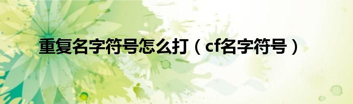 重复名字符号怎么打(cf名字符号)
