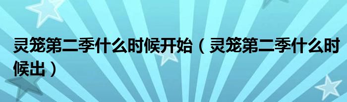 灵笼第二季什么时候开始(灵笼第二季什么时候出)