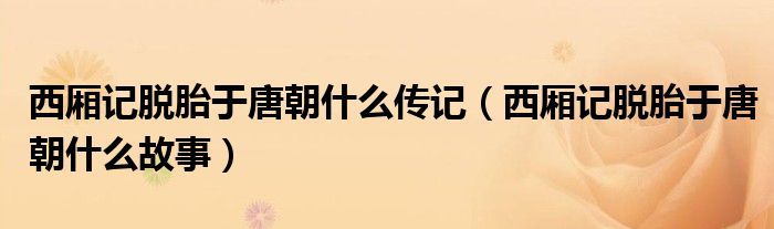 西厢记脱胎于唐朝什么传记（西厢记脱胎于唐朝什么故事）