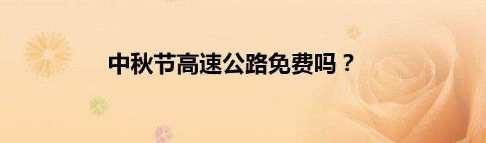 中秋节高速公路免费吗？