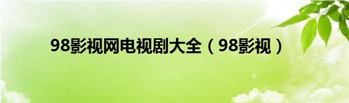 98影视网电视剧大全（98影视）