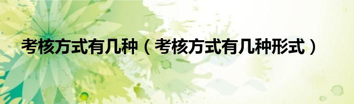 考核方式有几种(考核方式有几种形式)
