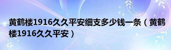 黄鹤楼1916久久平安细支多少钱一条(黄鹤楼1916久久平安)