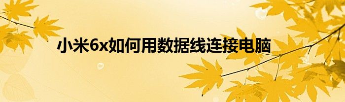 小米6x如何用数据线连接电脑