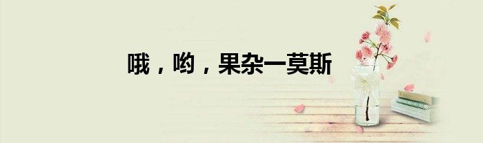 哦，哟，果杂一莫斯