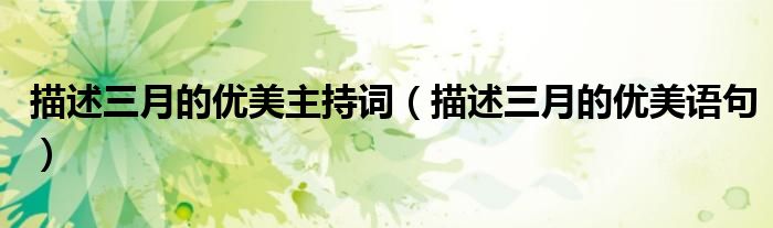 描述三月的优美主持词(描述三月的优美语句)