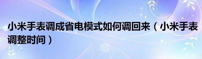 小米手表调成省电模式如何调回来(小米手表调整时间)