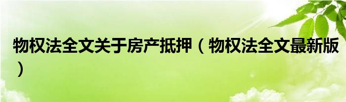 物权法全文关于房产抵押(物权法全文最新版)