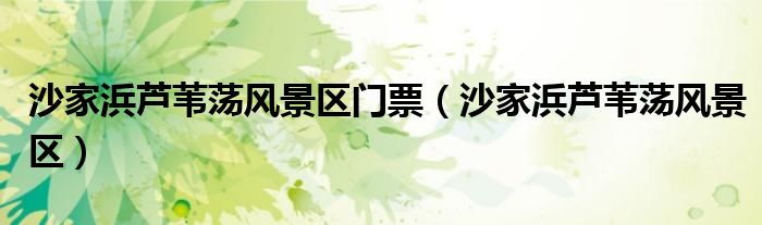 沙家浜芦苇荡风景区门票(沙家浜芦苇荡风景区)