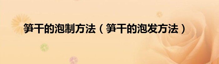 笋干的泡制方法(笋干的泡发方法)