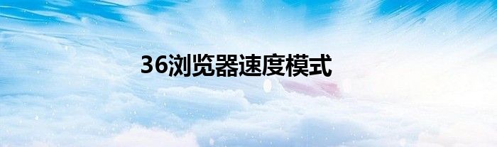 36浏览器速度模式