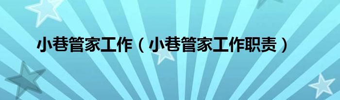 小巷管家工作(小巷管家工作职责)