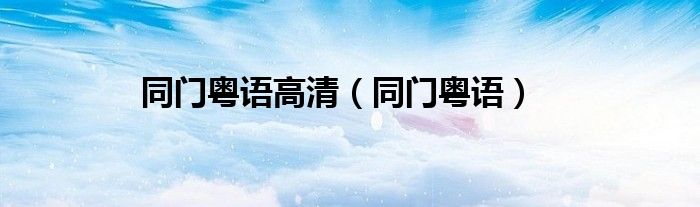 同门粤语高清（同门粤语）