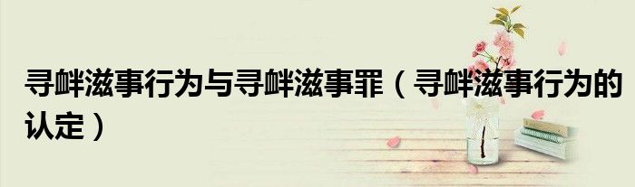 寻衅滋事行为与寻衅滋事罪(寻衅滋事行为的认定)
