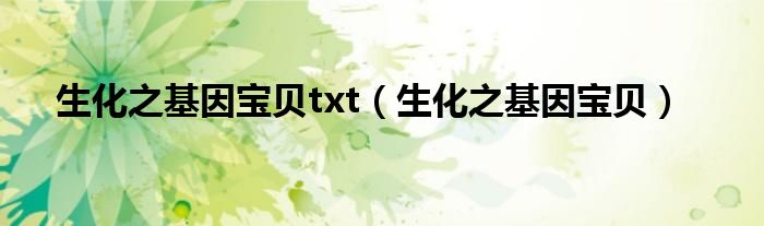 生化之基因宝贝txt(生化之基因宝贝)