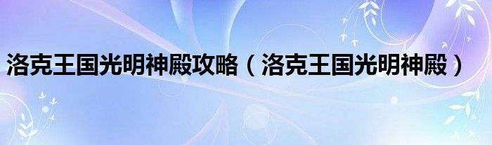 洛克王国光明神殿攻略(洛克王国光明神殿)