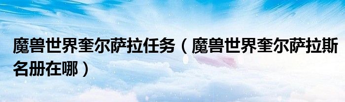 魔兽世界奎尔萨拉任务(魔兽世界奎尔萨拉斯名册在哪)