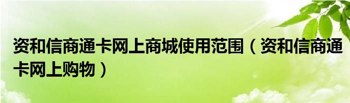 资和信商通卡网上商城使用范围(资和信商通卡网上购物)