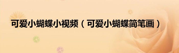 可爱小蝴蝶小视频(可爱小蝴蝶简笔画)
