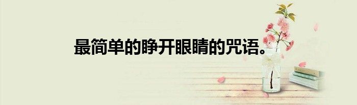 最简单的睁开眼睛的咒语。