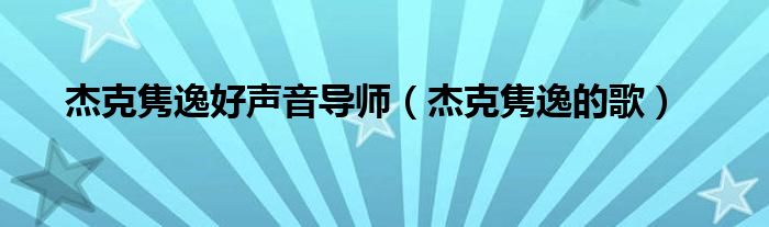 杰克隽逸好声音导师(杰克隽逸的歌)