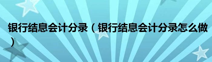 银行结息会计分录(银行结息会计分录怎么做)