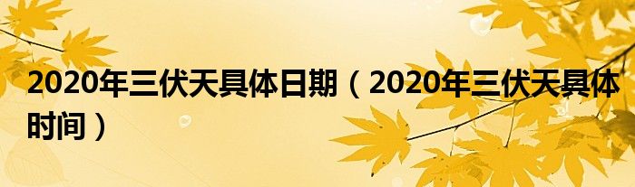 2020年三伏天具体日期(2020年三伏天具体时间)