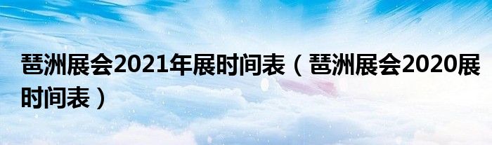 琶洲展会2021年展时间表(琶洲展会2020展时间表)