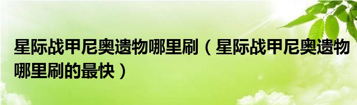 星际战甲尼奥遗物哪里刷(星际战甲尼奥遗物哪里刷的最快)