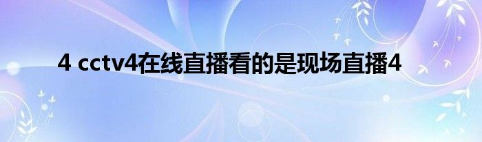 4 cctv4在线直播看的是现场直播4