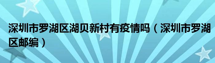 深圳市罗湖区湖贝新村有疫情吗(深圳市罗湖区邮编)