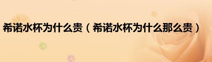 希诺水杯为什么贵(希诺水杯为什么那么贵)