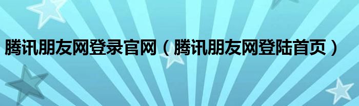 腾讯朋友网登录官网(腾讯朋友网登陆首页)