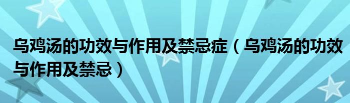 乌鸡汤的功效与作用及禁忌症(乌鸡汤的功效与作用及禁忌)
