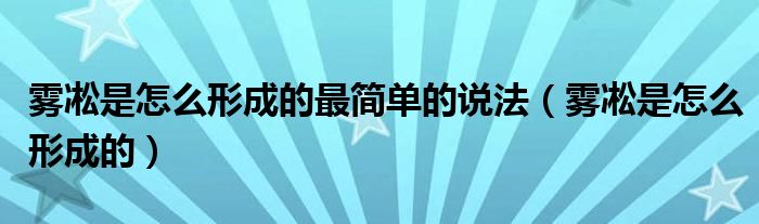 雾凇是怎么形成的最简单的说法(雾凇是怎么形成的)
