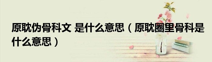 原耽伪骨科文 是什么意思(原耽圈里骨科是什么意思)