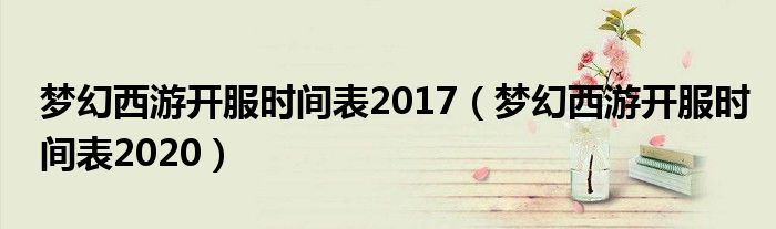 梦幻西游开服时间表2017(梦幻西游开服时间表2020)