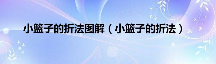 小篮子的折法图解(小篮子的折法)