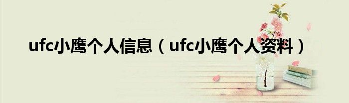 ufc小鹰个人信息(ufc小鹰个人资料)