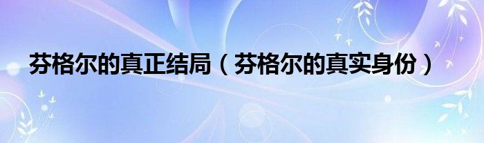 芬格尔的真正结局(芬格尔的真实身份)