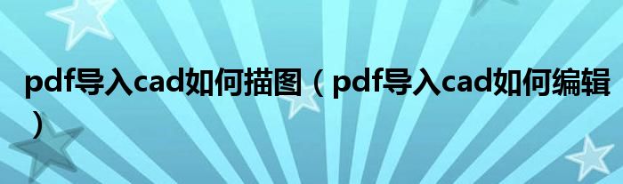 pdf导入cad如何描图(pdf导入cad如何编辑)
