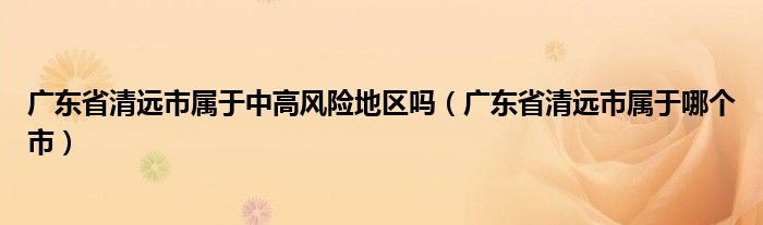 广东省清远市属于中高风险地区吗(广东省清远市属于哪个市)