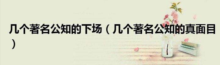 几个著名公知的下场(几个著名公知的真面目)